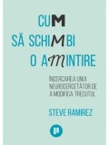 Cumpara ieftin Cum sa schimbi o amintire. Incercarea unui neurocercetator de a modifica trecutul/Steve Ramirez