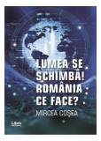 Lumea se schimbă! Rom&acirc;nia ce face? - Paperback brosat - Mircea Cosea - Libris Editorial