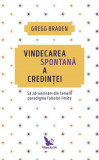 Cumpara ieftin Vindecarea spontană a credinței &ndash; Gregg Braden