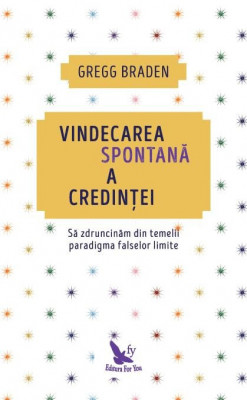 Vindecarea spontană a credinței &amp;ndash; Gregg Braden foto