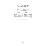 Sa-mi trimiti un cuvant din cand in cand. Orlando Figes. Gulag. Roman de dragoste si supravietuire. Polirom. Brosata. 2019