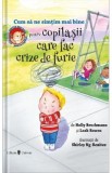 Cum sa ne simtim mai bine. Pentru copilasii care fac crize de furie - Holly Brochamnn, Leah Bowen