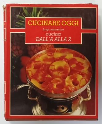 CUCINARE OGGI , CUCINA DALL &amp;#039; A ALLA Z di LUIGI CARNACINA , VOLUMUL 6 , 1984 foto