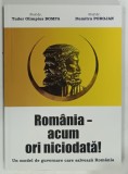 ROMANIA ACUM ORI NICIODATA, UN MODEL DE GUVERNARE CARE SALVEAZA ROMANIA de PROF.DR.TUDOR OLIMPIUS BOMPA ... PROF.DR. DUMITRU POROJAN, 2010, DEDIATIE*