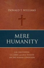 Mere Humanity: G.K. Chesterton, C.S. Lewis, and J.R.R. Tolkien on the Human Condition foto