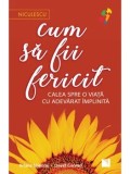 Cumpara ieftin Cum sa fii fericit. Calea spre o viata cu adevarat implinita/Ariane Sherine, David Conrad