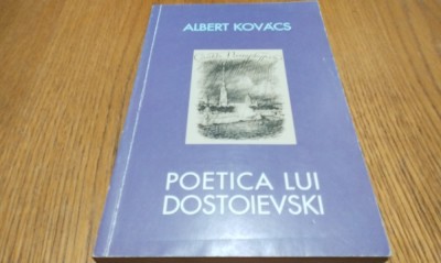 POETICA LUI DOSTOIEVSKI - Albert Kovacs - Editura Est-Vest, 2007, 372 p. foto