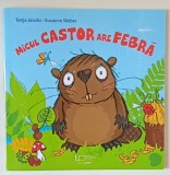 MICUL CASTOR ARE FEBRA , text si ilustratii de TANJA JACOBS si SUSANNE WEBER , 2024