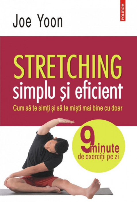 Stretching simplu si eficient.Cum sa te simti si sa te misti mai bine cu doar 9 minute de exercitii pe zi, Joe Yoon