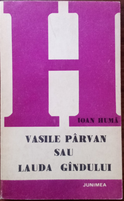 Vasile P&acirc;rvan sau lauda g&acirc;ndului - IOAN Huma