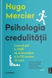 Psihologia credulitatii - Hugo Mercier - Editura Litera