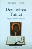 Andrew Louth - Deslusirea Tainei. Despre natura teologiei