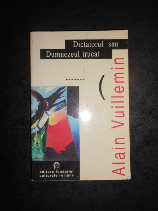 ALAIN VUILLEMIN - DICTATORUL SAU DUMNEZEUL TRUCAT