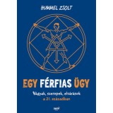 Egy f&eacute;rfias &uuml;gy - V&aacute;gyak, szerepek, elv&aacute;r&aacute;sok a 21. sz&aacute;zadban - Hummel Zsolt