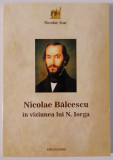 Nicolae BĂLCESCU &icirc;n viziunea lui N. IORGA - Nicolae Isar