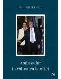 Ambasador in valtoarea istoriei - Emil Ghitulescu - Curtea Veche