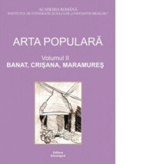 Arta populara. Volumul 2: Banat, Crisana, Maramures - Institutul de Etnografie si Folclor C. Brailoiu