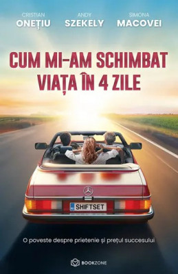 Cum Mi-Am Schimbat Viata In 4 Zile, Cristian Onetiu, Andy Szekely, Simona Macovei - Editura Bookzone foto