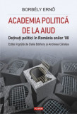 Academia politica de la Aiud. Detinuti politici in Romania anilor &rsquo;80 - Borbely Erno