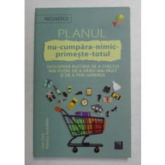PLANUL NU - CUMPARA - NIMIC - PRIMESTE - TOTUL - DESCOPERA BUCURIA DE A CHELTUI MAI PUTIN , DE A DARUI MAIL MULT SI DE A TRAI GENEROS de LIESL CLARK s