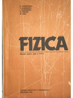 D. Ciobotaru - Fizica - Manual pentru clasa a XII-a (1985) foto