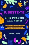 Iubeste-te! Ghid practic pentru femei - Megan Logan, Adevar Divin
