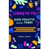 Iubeste-te! Ghid practic pentru femei - Megan Logan, Adevar Divin