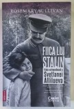FIICA LUI STALIN , VIATA EXTRAORDINARA A SVETLANEI ALLILUEVA , EDITIA A II - A de ROSEMARY SULLIVAN , 2024