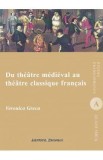 Du theatre medieval au theatre classique francais - Veronica Grecu