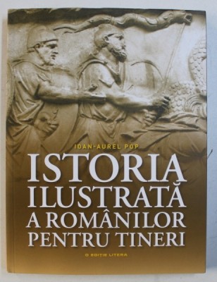 ISTORIA ILUSTRATA A ROMANILOR PENTRU TINERI de IOAN - AUREL POP , 2018 foto