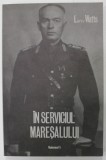 IN SERVICIUL MARESALULUI de LARRY WATTS , VOLUMUL I , MARESALUL ANTONESCU VAZUT DE UN OFITER DIN CABINETUL SAU MILITAR ... , 1985 *EDITURA JON DUMITRU