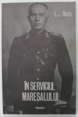IN SERVICIUL MARESALULUI de LARRY WATTS , VOLUMUL I , MARESALUL ANTONESCU VAZUT DE UN OFITER DIN CABINETUL SAU MILITAR ... , 1985 *EDITURA JON DUMITRU foto