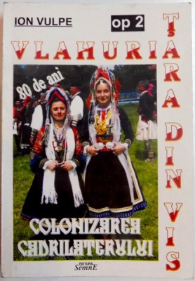 VLAHURIA , TARA DIN VIS, 80 DE ANI DE LA COLONIZAREA CADRILATERULUI de ION VULPE , 2005 foto