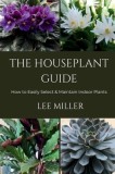 The Houseplant Guide: How to Easily Select &amp;amp; Maintain Indoor Plants