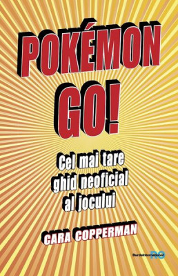 Pokemon GO! Cel mai tare ghid neoficial al jocului - Paperback brosat - Cara Copperman - Burda Rom&amp;acirc;nia foto