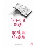 Intr-o zi, orasul. Adopta un canadian | Alec Balasescu, 2019, Curtea Veche, Curtea Veche Publishing