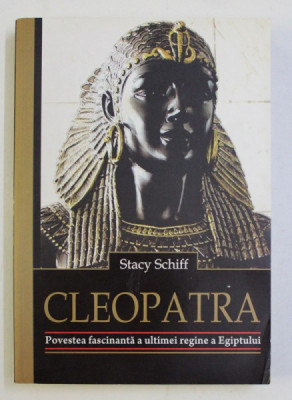 CLEOPATRA - POVESTEA FASCINANTA A ULTIMEI REGINE A EGIPTULUI de STACY SCHIFF , 2013 foto