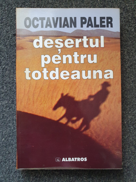 DESERTUL PENTRU TOTDEAUNA - Octavian Paler