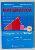 MATEMATICA, CULEGERE DE PROBLEME CLASA A X- A, TRUNCHI COMUN SI CURRICULUM DIFERENTIAT de MARIUS BURTEA, GEORGETA BURTEA, CLAUDIA BURTEA, 2005 *PREZIN