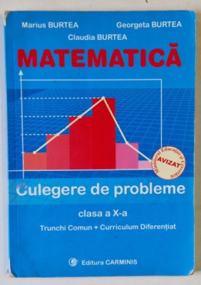 MATEMATICA, CULEGERE DE PROBLEME CLASA A X- A, TRUNCHI COMUN SI CURRICULUM DIFERENTIAT de MARIUS BURTEA, GEORGETA BURTEA, CLAUDIA BURTEA, 2005 *PREZIN foto