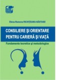 Consiliere si orientare pentru cariera si viata. Fundamente teoretice si metodologice - Elena-Ramona Richiteanu-Nastase