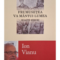 Ion Vianu - Frumusetea va mantui lumea si alte eseuri (editia 2015)