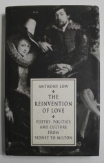 THE REINVENTION OF LOVE , POETRY , POLITICS AND CULTURE FROM SIDNEY TO MILTON by ANTHONY LOW , 1993