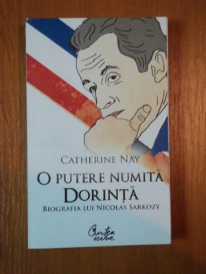 O PUTERE NUMITA DORINTA BIOGRAFIA LUI NICOLAS SARKOZY de CATHERINE NAY foto