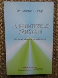 CHRISTINE R. PAGE - LA FRONTIERELE SANATATII. DE LA VINDECARE LA TOTALITATE