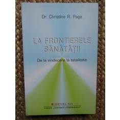 CHRISTINE R. PAGE - LA FRONTIERELE SANATATII. DE LA VINDECARE LA TOTALITATE