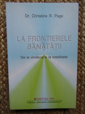 CHRISTINE R. PAGE - LA FRONTIERELE SANATATII. DE LA VINDECARE LA TOTALITATE foto