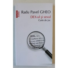 DEX - UL SI SEXUL , CARTE DE JOC de RADU PAVEL GHEO , 2016