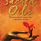 Sacred Oils: Working with 20 Precious Oils to Heal Spirit and Soul