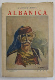 ALBANICA , ALBANIA SI ALBANEZII , TARA SI OAMENII , TRECUTUL SI PREZENTUL , CU O HARTA SI 142 DE FIGURI , VOLUMUL I de ANTON B.I. BALOTA , 1936